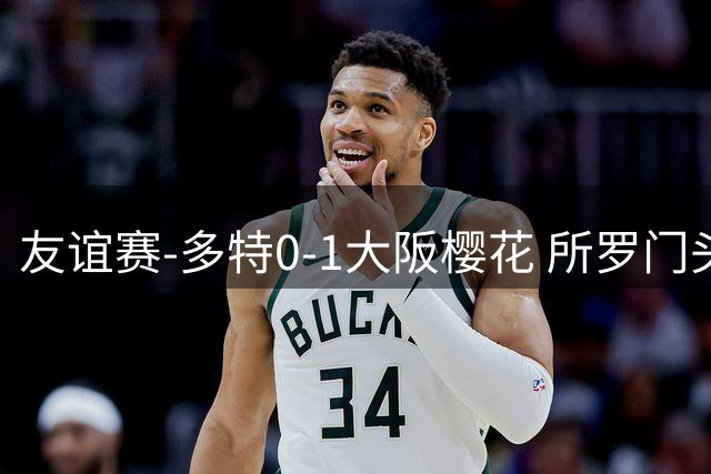 友谊赛-多特0-1大阪樱花 所罗门头槌制胜吉拉西失良机